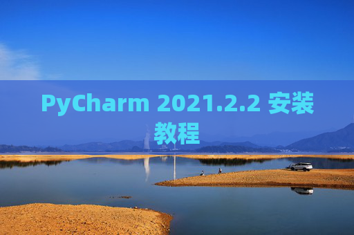 PyCharm 2021.2.2 安装教程